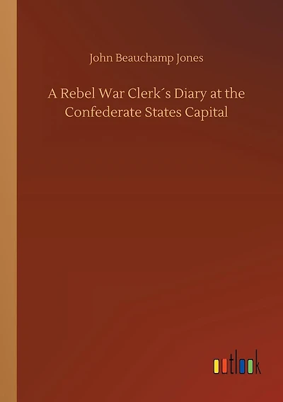 A Rebel War Clerkï¿½s Diary at the Confederate States Capital