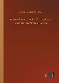 A Rebel War Clerkï¿½s Diary at the Confederate States Capital