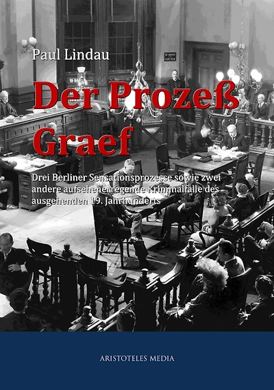 Der Prozeß Graef: Drei Berliner Sensationsprozesse sowie zwei andere aufsehenerregende Kriminalfälle des ausgehenden 19. Jahrhunderts