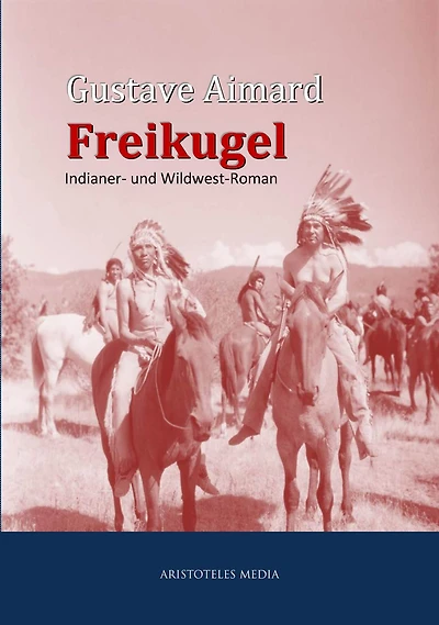 Die Freikugel: Indianer- und Wildwest-Roman
