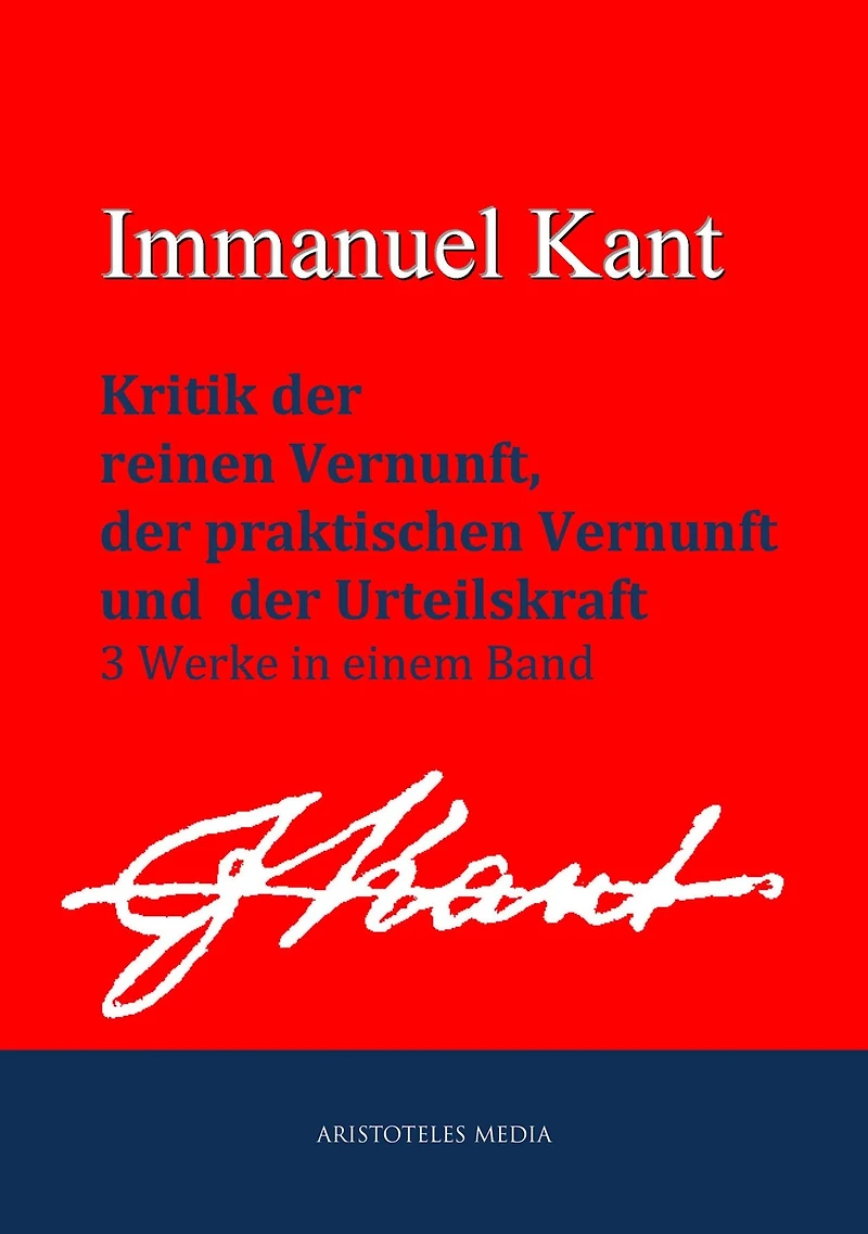Kritik der reinen Vernunft, praktischen Vernunft und der Urteilskraft: 3 Werke in einem Band