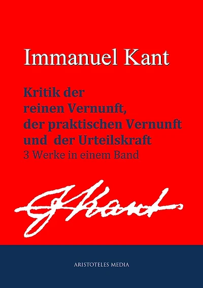 Kritik der reinen Vernunft, praktischen Vernunft und der Urteilskraft: 3 Werke in einem Band