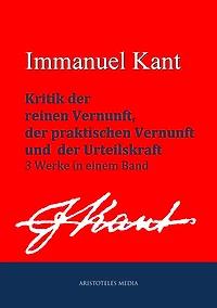Kritik der reinen Vernunft, praktischen Vernunft und der Urteilskraft: 3 Werke in einem Band