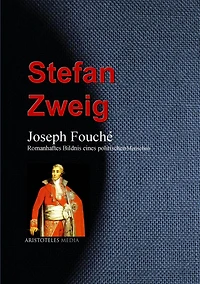 Joseph Fouché: Romanhaftes Bildnis eines politischen Menschen