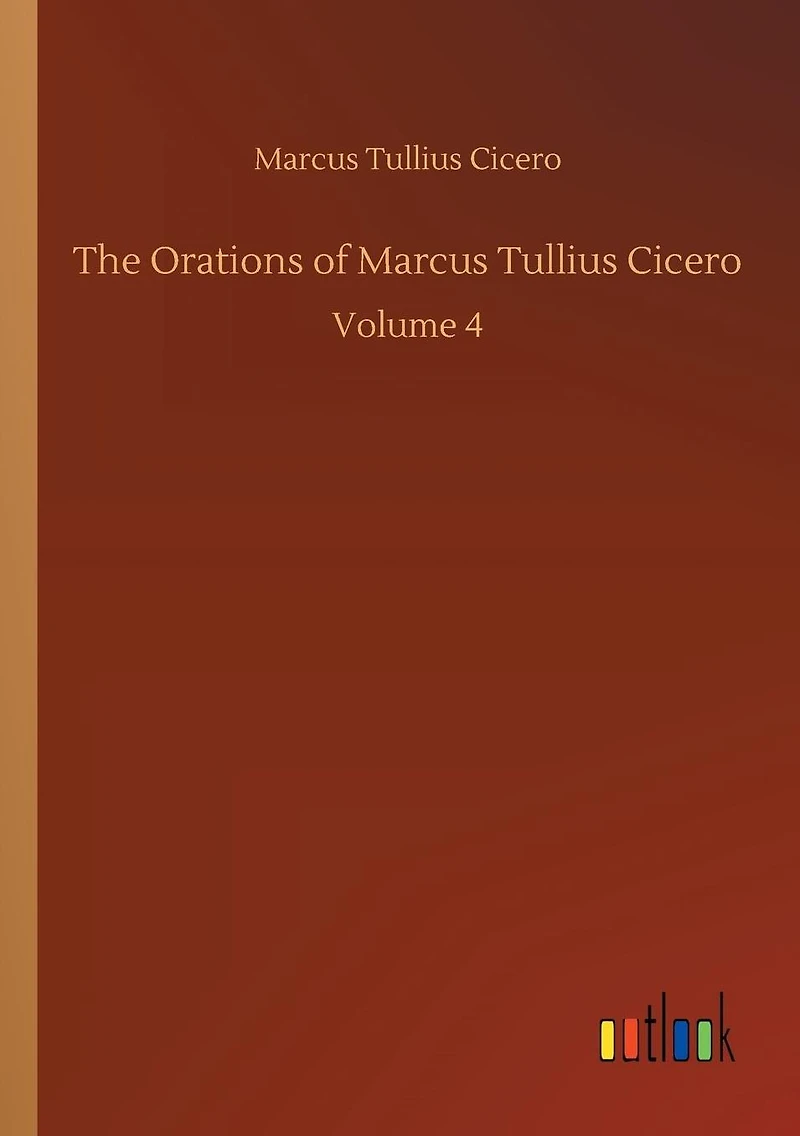 The Orations of Marcus Tullius Cicero