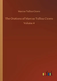 The Orations of Marcus Tullius Cicero