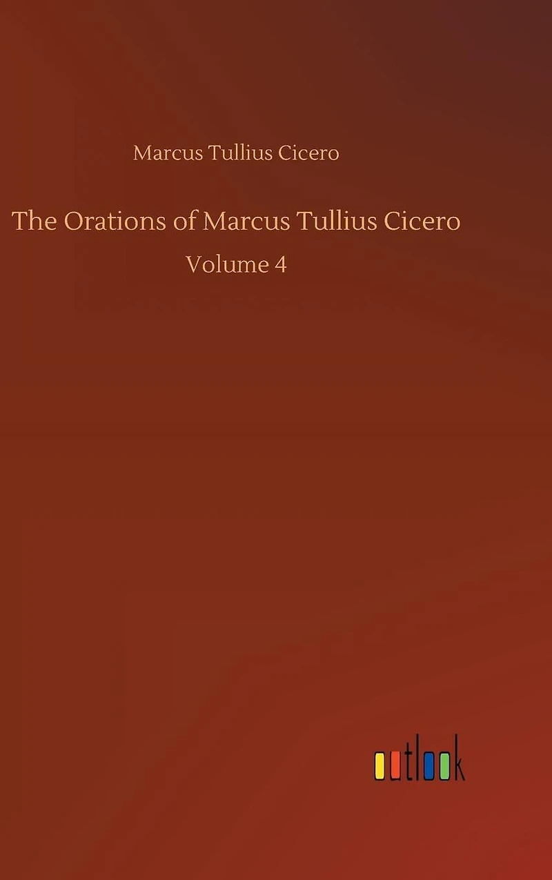 The Orations of Marcus Tullius Cicero