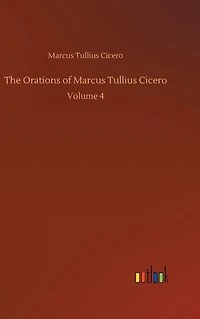 The Orations of Marcus Tullius Cicero