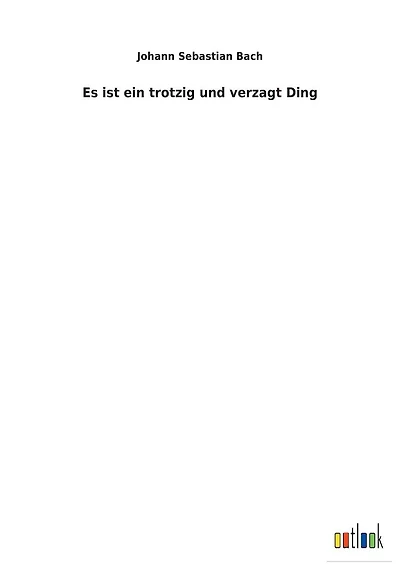 Es ist ein trotzig und verzagt Ding