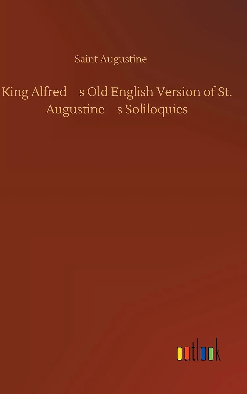 King Alfred's Old English Version of St. Augustine's Soliloquies