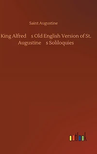 King Alfred's Old English Version of St. Augustine's Soliloquies
