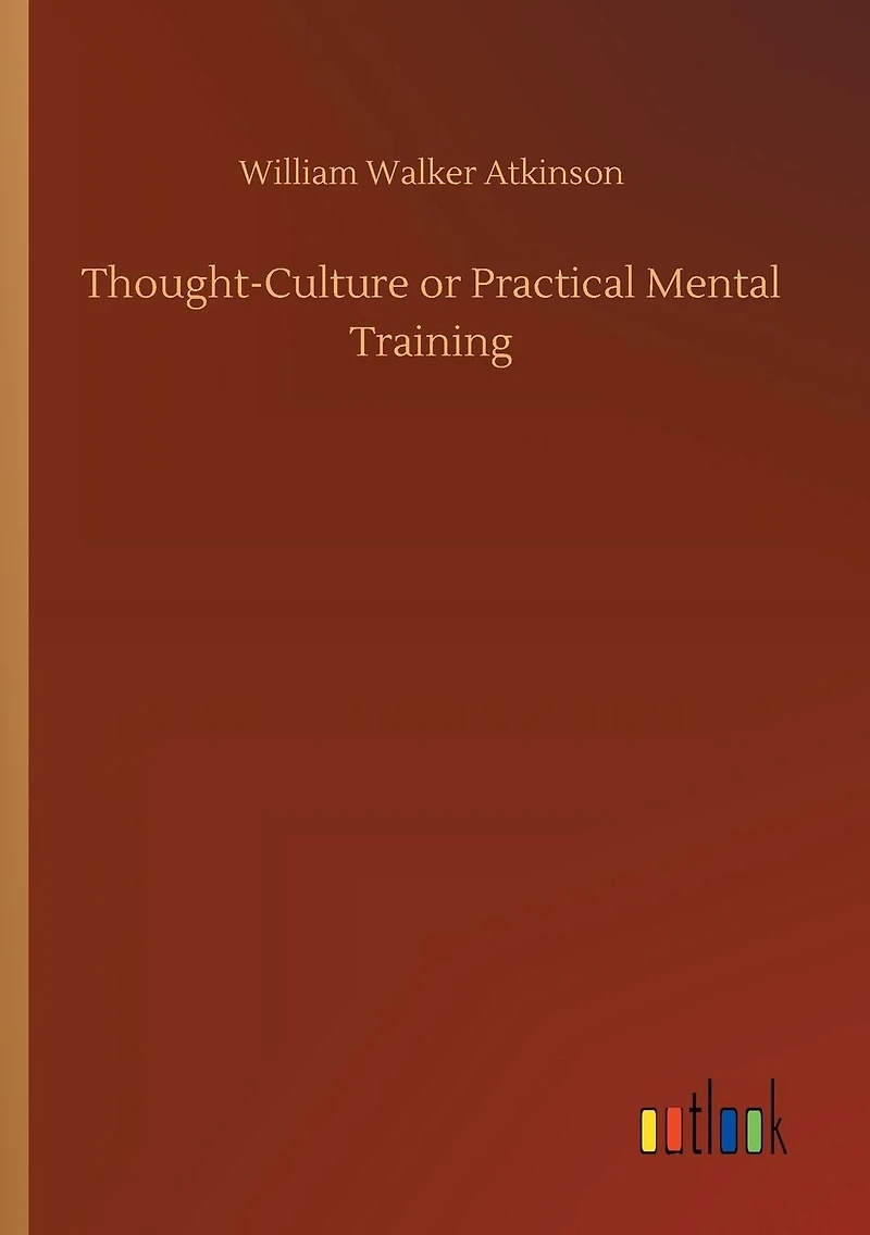 Thought-Culture; Or, Practical Mental Training