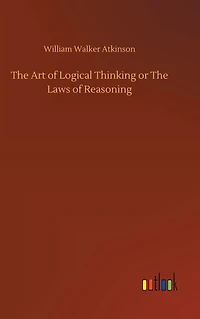 The Art of Logical Thinking; Or, Laws Reasoning