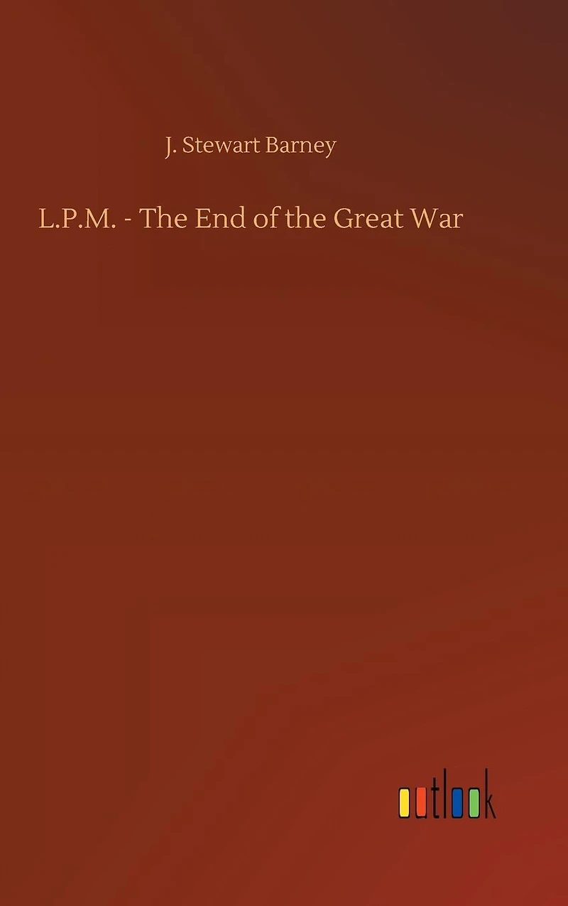 L.P.M.: The End of Great War (WWI Centenary Series)