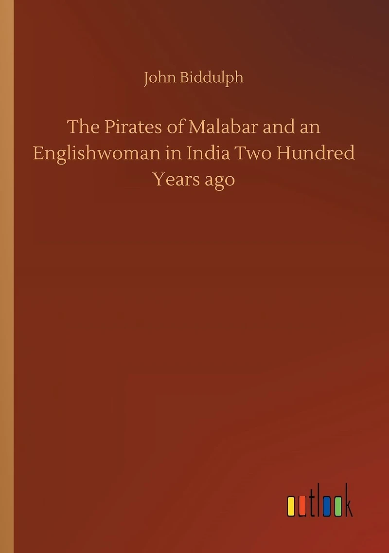 The Pirates of Malabar And an Englishwoman India Two Hundred Years Ago