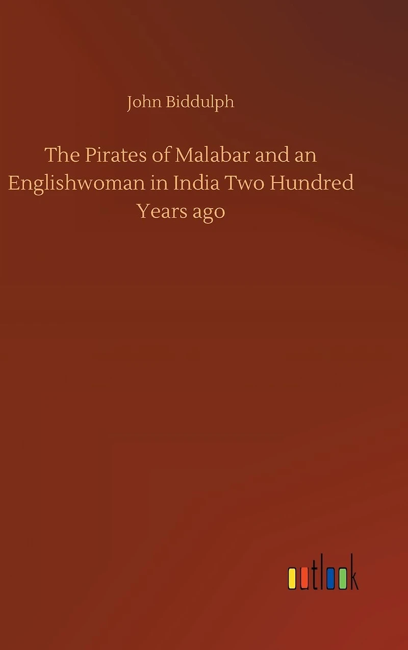 The Pirates of Malabar And an Englishwoman India Two Hundred Years Ago