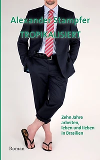 Tropikalisiert: Zehn Jahre arbeiten, leben und lieben in Brasilien