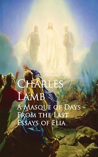 A Masque of Days - From the Last Essays of Elia