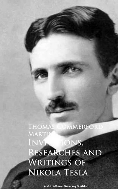 The Inventions, Researches and Writings of Nikola Tesla