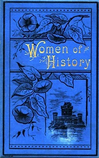 Women of History: Selected From the Writings Standard Authors
