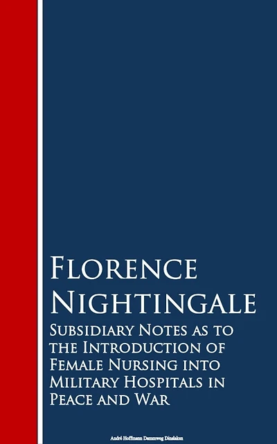 Subsidiary Notes as to the Introduction of Female Nursing into Military Hospitals Peace and War