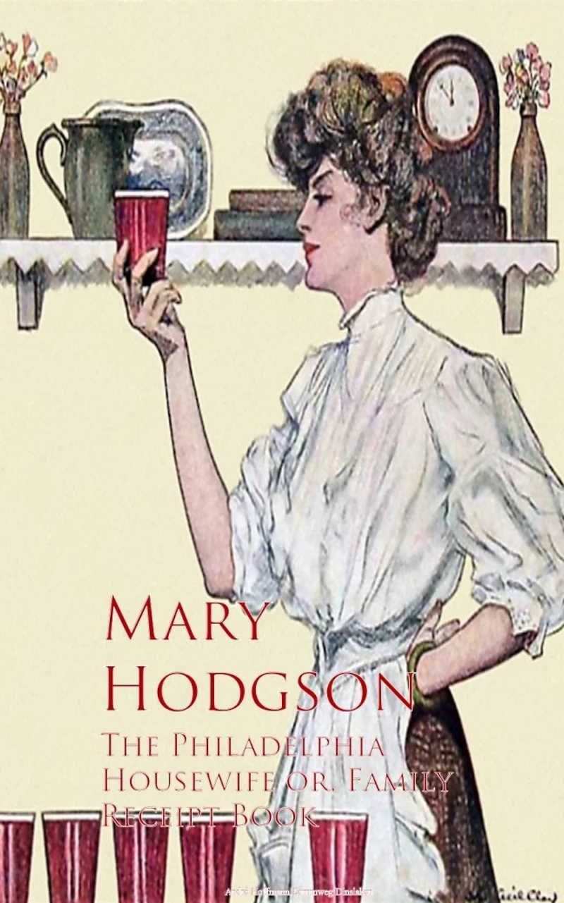 The Philadelphia Housewife or, Family Receipt Book