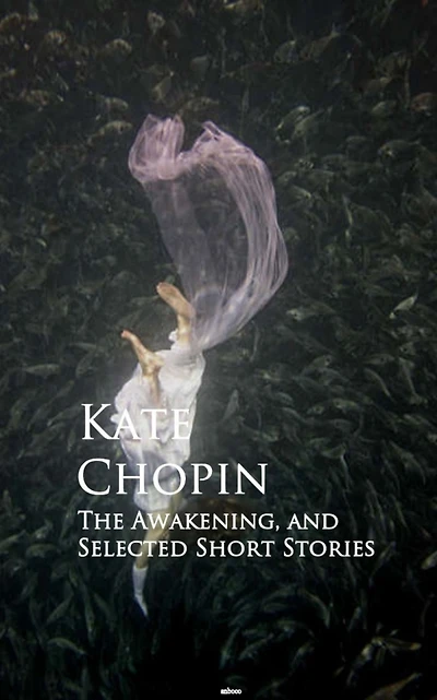 The Awakening, and Selected Short Stories: Bestsellers and famous Books