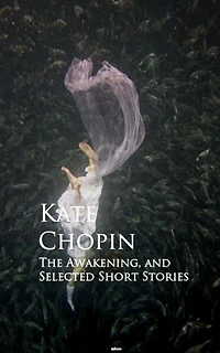 The Awakening, and Selected Short Stories: Bestsellers and famous Books