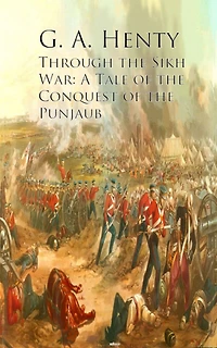 Through the Sikh War: A Tale of Conquest Punjaub