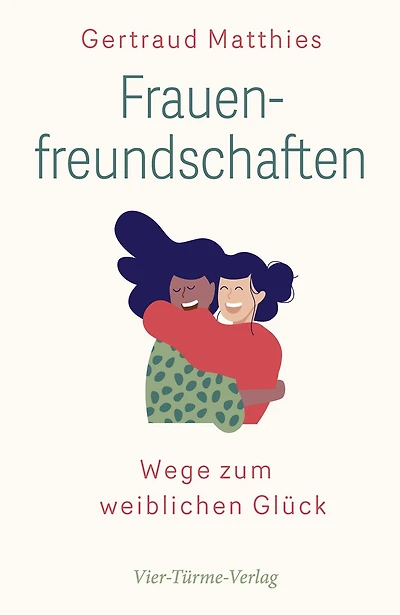 Frauenfreundschaften: Wege zum weiblichen Glück