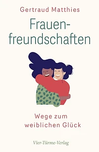 Frauenfreundschaften: Wege zum weiblichen Glück