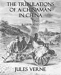 Tribulations of a Chinaman in China: Illustrated