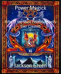 Power Magick: Fifty of the Most Powerful Spells Ever Created