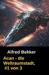 Acan - die Weltraumstadt, #1 von 3: Erster Teil der Space Opera