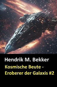 Kosmische Beute - Eroberer der Galaxis #2: Band 2 der großen SF-Serie von Hendrik M. Bekker