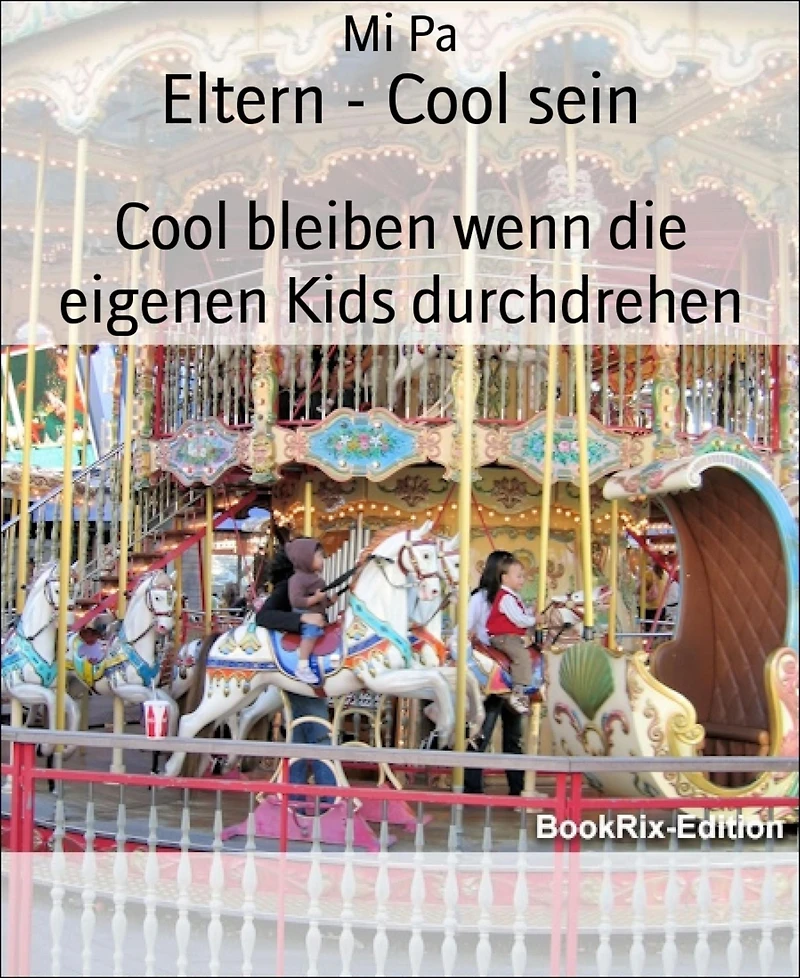 Eltern - Cool sein: Cool bleiben wenn die eigenen Kids durchdrehen