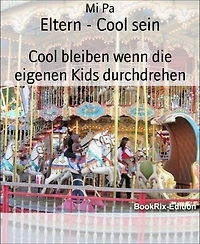 Eltern - Cool sein: Cool bleiben wenn die eigenen Kids durchdrehen