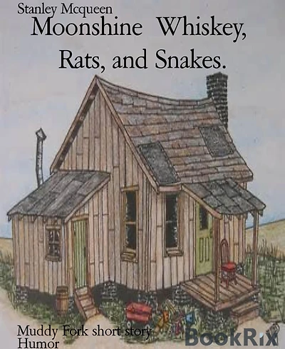 Moonshine Whiskey, Rats, and Snakes.: Muddy Fork short story