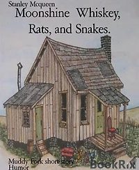 Moonshine Whiskey, Rats, and Snakes.: Muddy Fork short story