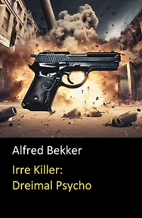 Irre Killer: Dreimal Psycho: Cassiopeiapress Thriller Spannung: Drei Krimis