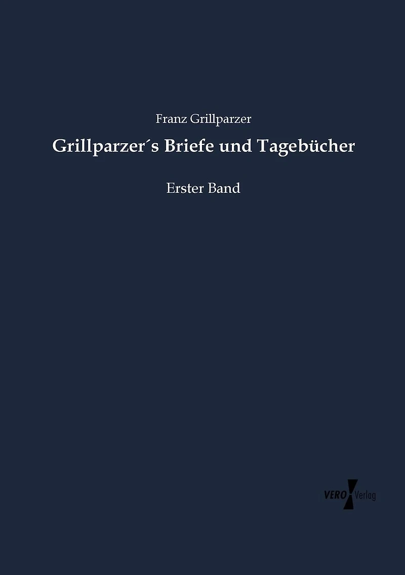Grillparzer´s Briefe und Tagebücher: Erster Band