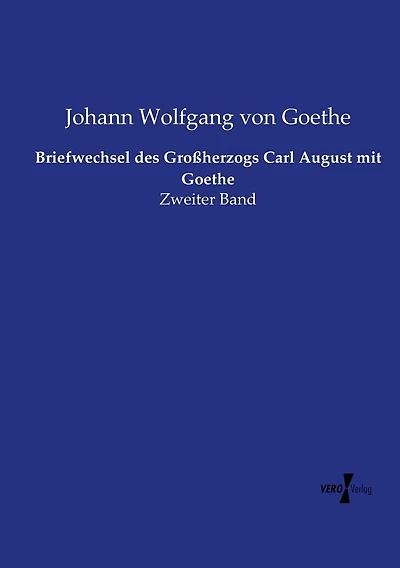 Briefwechsel des Großherzogs Carl August mit Goethe: Zweiter Band