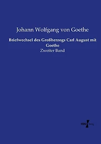 Briefwechsel des Großherzogs Carl August mit Goethe: Zweiter Band