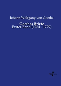 Goethes Briefe: Erster Band (1764 - 1779)