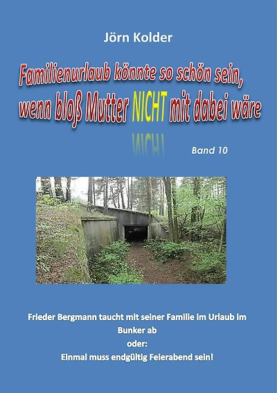 Familienurlaub könnte so schön sein, wenn bloß Mutter nicht mit dabei wäre!: Frieder Bergmann taucht mit seiner Familie im Urlaub im Bunker ab oder: Einmal muss endgültig Feierabend sein!