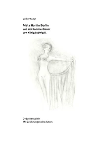 Mata Hari in Berlin und der Kammerdiener von König Ludwig II.: Gedankenspiele mit 10 Illustrationen des Autors