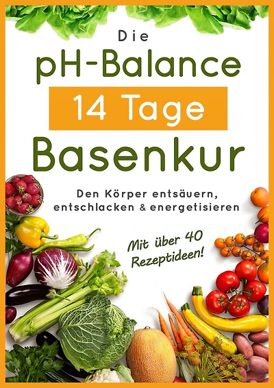 Die pH-Balance 14 Tage Basenkur: Den Körper entsäuern, entschlacken und energetisieren