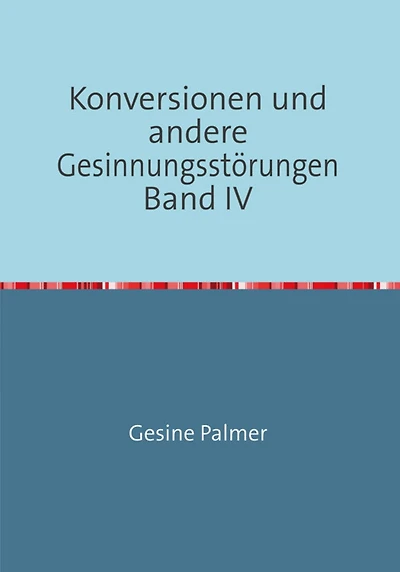 Konversionen und andere Gesinnungsstörungen Band IV: Anwendungsfragen: Problem Islam und Versöhnungskitsch