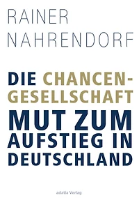 Die Chancengesellschaft: Mut zum Aufstieg in Deutschland