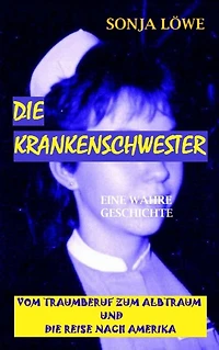 DIE KRANKENSCHWESTER: VOM TRAUMBERUF ZUM ALBTRAUM UND DIE REISE NACH AMERIKA